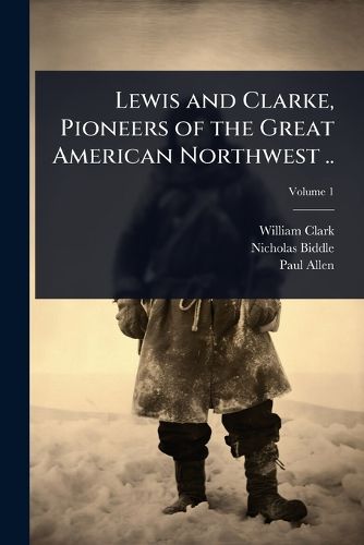 Cover image for Lewis and Clarke, Pioneers of the Great American Northwest ..