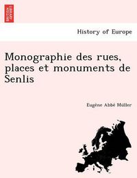 Cover image for Monographie Des Rues, Places Et Monuments de Senlis