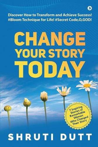 Cover image for Change Your Story Today: Discover How to Transform and Achieve Success! #Bloom Technique for Life! #Secret Code, O, GOD!