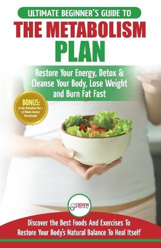 Cover image for Metabolism Plan: The Ultimate Beginner's Metabolism Plan Diet Guide to Restore Your Energy, Detox & Cleanse Your Body, Lose Weight and Burn Body Fat Fast