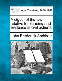 Cover image for A digest of the law relative to pleading and evidence in civil actions.