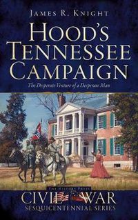 Cover image for Hood's Tennessee Campaign: The Desperate Venture of a Desperate Man