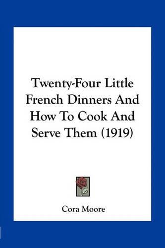 Cover image for Twenty-Four Little French Dinners and How to Cook and Serve Them (1919)