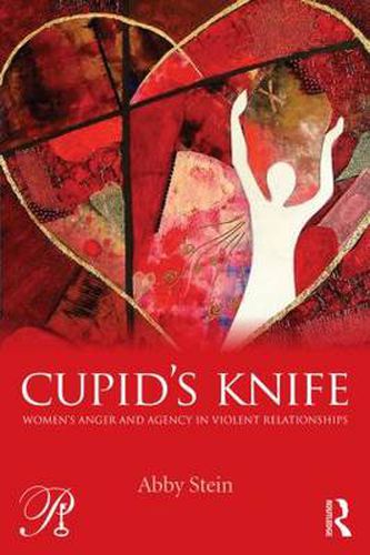 Cover image for Cupid's Knife: Women's Anger and Agency in Violent Relationships