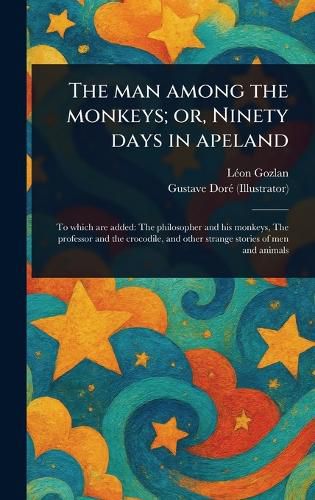 Cover image for The Man Among the Monkeys; or, Ninety Days in Apeland