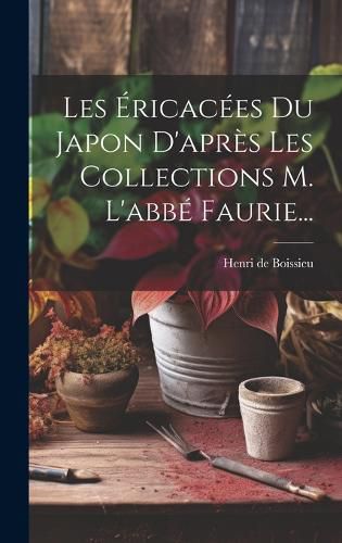 Cover image for Les Ericacees Du Japon D'apres Les Collections M. L'abbe Faurie...