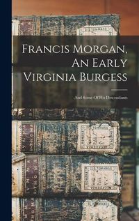 Cover image for Francis Morgan, An Early Virginia Burgess