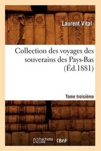 Collection Des Voyages Des Souverains Des Pays-Bas. Tome Troisieme (Ed.1881)