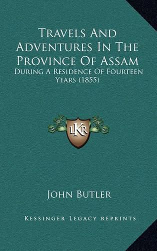 Cover image for Travels and Adventures in the Province of Assam: During a Residence of Fourteen Years (1855)