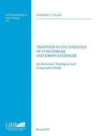 Cover image for Tradition in the Theology of Yves Congar and Joseph Ratzinger: An Historical, Theological and Comparative Study