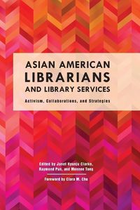 Cover image for Asian American Librarians and Library Services: Activism, Collaborations, and Strategies