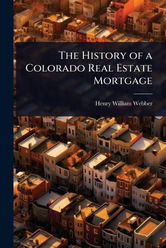 Cover image for The History of a Colorado Real Estate Mortgage