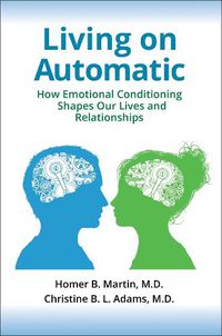 Cover image for Living on Automatic: How Emotional Conditioning Shapes Our Lives and Relationships