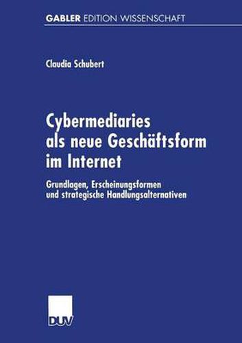 Cover image for Cybermediaries ALS Neue Geschaftsform Im Internet: Grundlagen, Erscheinungsformen Und Strategische Handlungsalternativen