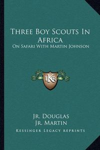 Cover image for Three Boy Scouts in Africa: On Safari with Martin Johnson