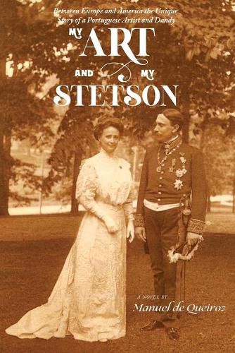 Cover image for My Art and My Stetson: Between Europe and America, the unique story of a Portuguese artist and dandy