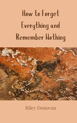 Cover image for How to Forget Everything and Remember Nothing