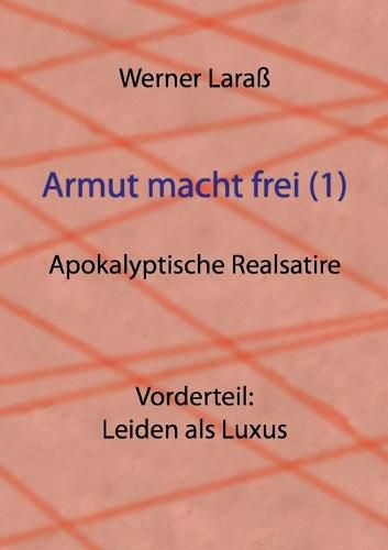 Cover image for Armut macht frei (1) Leiden als Luxus: Apokalyptische Realsatire