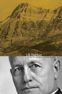 Cover image for J.B. Harkin: Father of Canada's National Parks