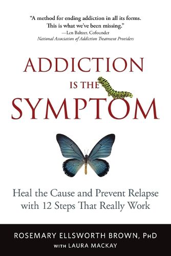 Cover image for Addiction Is the Symptom: Heal the Cause and Prevent Relapse with 12 Steps That Really Work