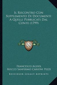 Cover image for Il Riscontro Con Supplemento Di Documenti a Quelli Pubblicati Dal Conte (1799)