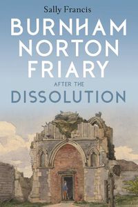 Cover image for Burnham Norton Friary after the Dissolution