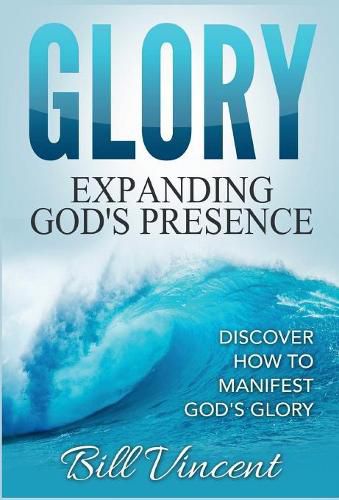 Cover image for Glory: Expanding God's Presence: Discover How to Manifest God's Glory