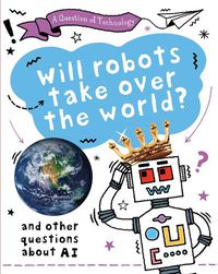 Cover image for A Question of Technology: Will Robots Take Over the World? (Robots)