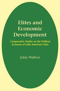 Cover image for Elites and Economic Development: Comparative Studies on the Political Economy of Latin American Cities