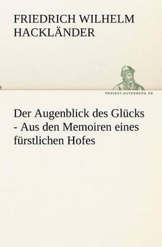 Cover image for Der Augenblick Des Glucks - Aus Den Memoiren Eines Furstlichen Hofes