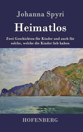 Heimatlos: Zwei Geschichten fur Kinder und auch fur solche, welche die Kinder lieb haben