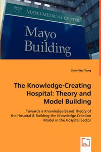 Cover image for The Knowledge-Creating Hospital: Theory and Model Building