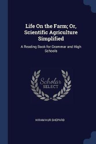 Cover image for Life on the Farm; Or, Scientific Agriculture Simplified: A Reading Book for Grammar and High Schools