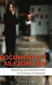 Cover image for Documentary as Exorcism: Resisting the Bewitchment of Colonial Christianity