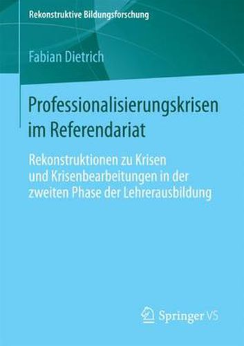 Cover image for Professionalisierungskrisen Im Referendariat: Rekonstruktionen Zu Krisen Und Krisenbearbeitungen in Der Zweiten Phase Der Lehrerausbildung