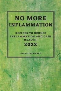 Cover image for No More Inflammation - 2022: Recipes to Reduce Inflammation and Gain Health