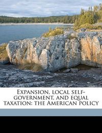 Cover image for Expansion, Local Self-Government, and Equal Taxation: The American Policy