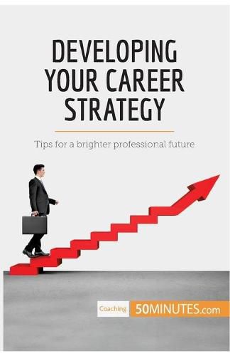 Developing Your Career Strategy: Tips for a brighter professional future