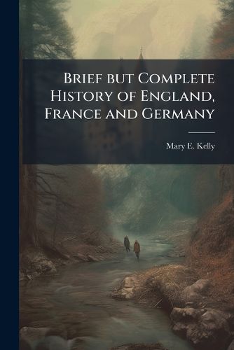 Cover image for Brief but Complete History of England, France and Germany