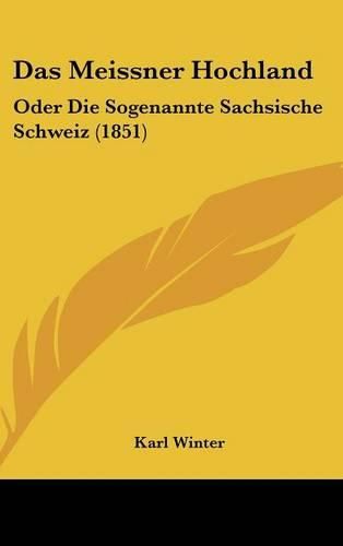 Cover image for Das Meissner Hochland: Oder Die Sogenannte Sachsische Schweiz (1851)