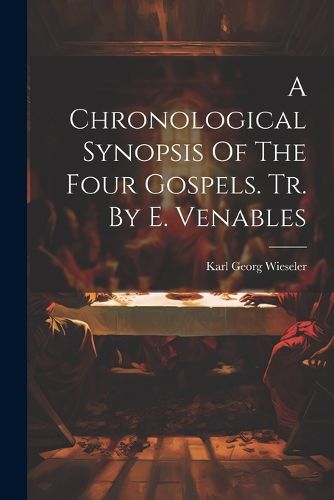 A Chronological Synopsis Of The Four Gospels. Tr. By E. Venables