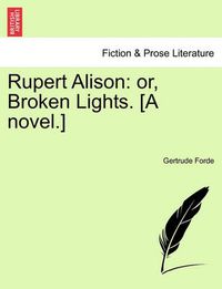 Cover image for Rupert Alison: Or, Broken Lights. [A Novel.]