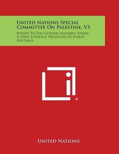 United Nations Special Committee on Palestine, V3: Report to the General Assembly, Annex A, Oral Evidence Presented at Public Meetings