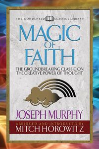 Cover image for Magic of Faith (Condensed Classics): The Groundbreaking Classic on the Creative Power of Thought