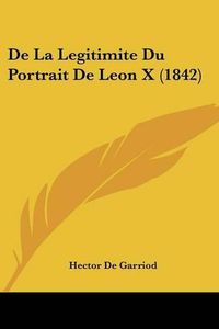 Cover image for de La Legitimite Du Portrait de Leon X (1842)