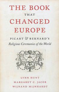 Cover image for The Book That Changed Europe: Picart and Bernard's Religious Ceremonies of the World