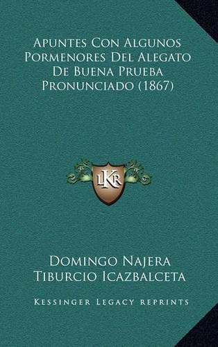 Cover image for Apuntes Con Algunos Pormenores del Alegato de Buena Prueba Pronunciado (1867)