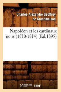 Cover image for Napoleon Et Les Cardinaux Noirs (1810-1814) (Ed.1895)