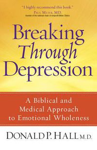 Cover image for Breaking Through Depression: A Biblical and Medical Approach to Emotional Wholeness