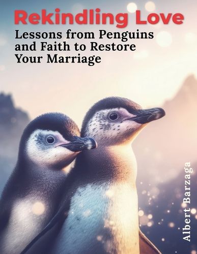 Cover image for Rekindling Love - Lessons from Penguins and Faith to Restore Your Marriage